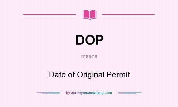 What does DOP mean? It stands for Date of Original Permit