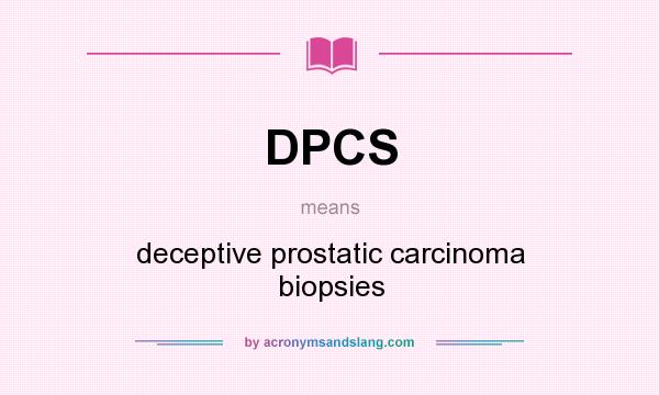 What does DPCS mean? It stands for deceptive prostatic carcinoma biopsies