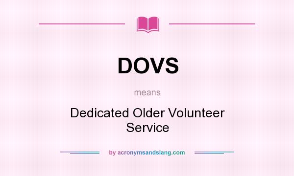 What does DOVS mean? It stands for Dedicated Older Volunteer Service