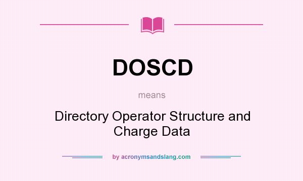 What does DOSCD mean? It stands for Directory Operator Structure and Charge Data