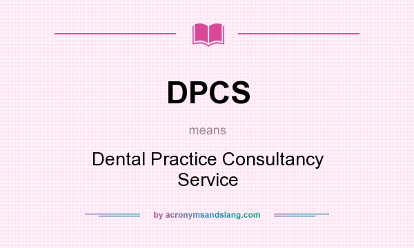What does DPCS mean? It stands for Dental Practice Consultancy Service