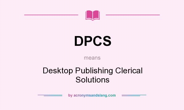 What does DPCS mean? It stands for Desktop Publishing Clerical Solutions