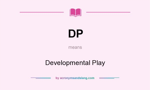 What does DP mean? It stands for Developmental Play