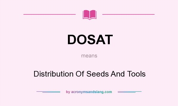 What does DOSAT mean? It stands for Distribution Of Seeds And Tools
