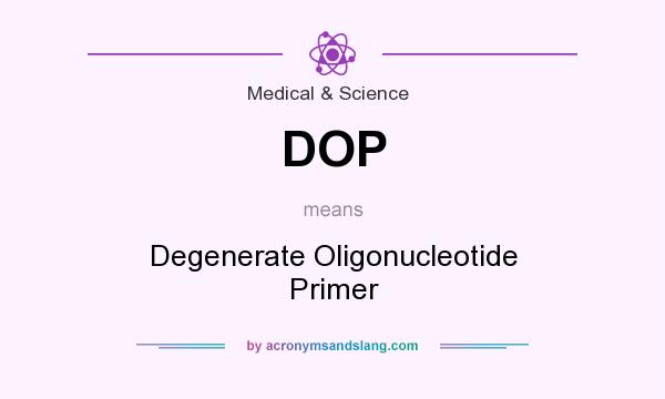 What does DOP mean? It stands for Degenerate Oligonucleotide Primer