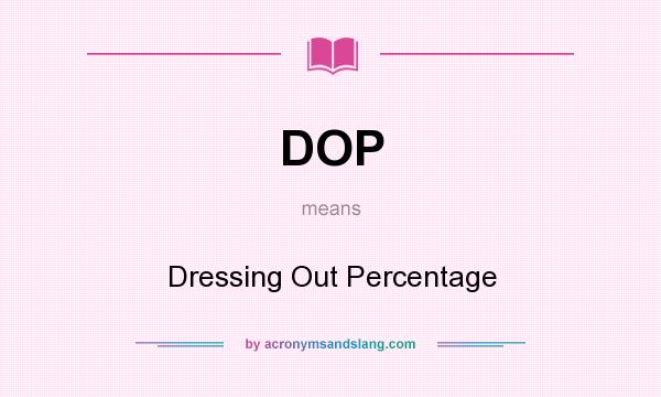 What does DOP mean? It stands for Dressing Out Percentage