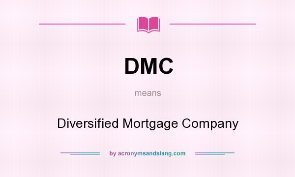 What does DMC mean? It stands for Diversified Mortgage Company