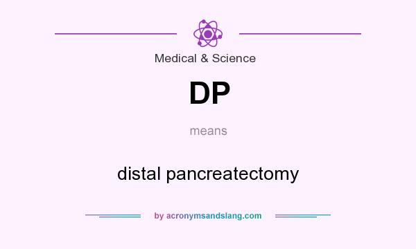 What does DP mean? It stands for distal pancreatectomy