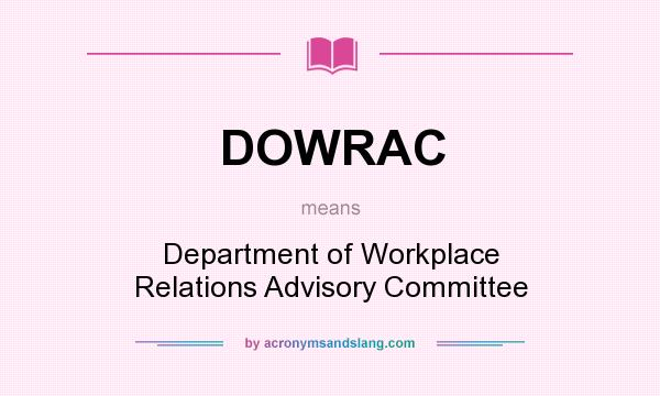 What does DOWRAC mean? It stands for Department of Workplace Relations Advisory Committee