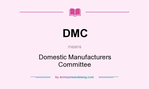 What does DMC mean? It stands for Domestic Manufacturers Committee