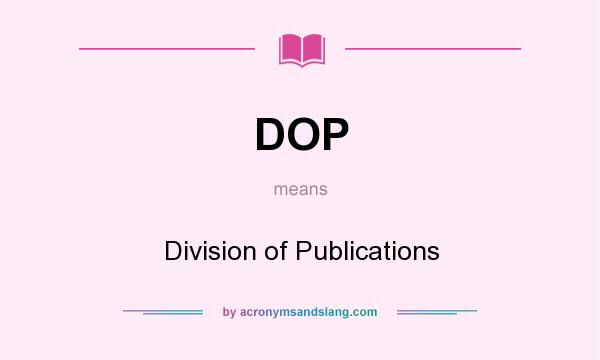 What does DOP mean? It stands for Division of Publications