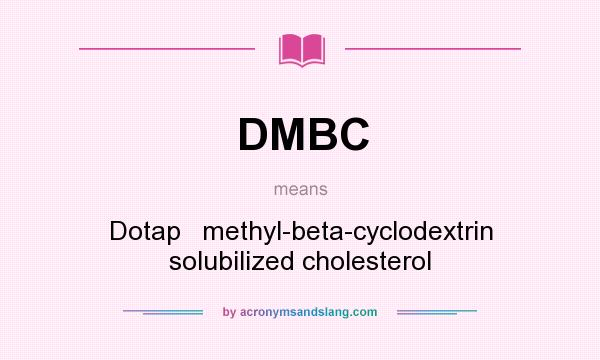 What does DMBC mean? It stands for Dotap   methyl-beta-cyclodextrin solubilized cholesterol