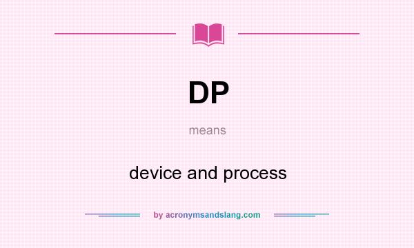What does DP mean? It stands for device and process