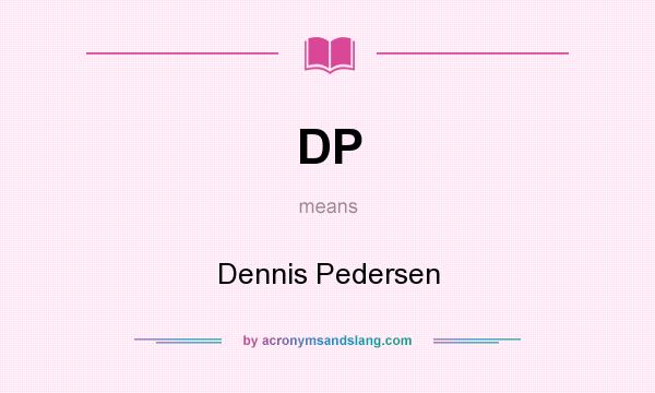 What does DP mean? It stands for Dennis Pedersen