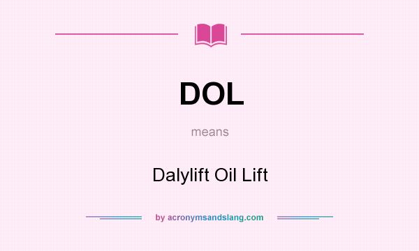 What does DOL mean? It stands for Dalylift Oil Lift