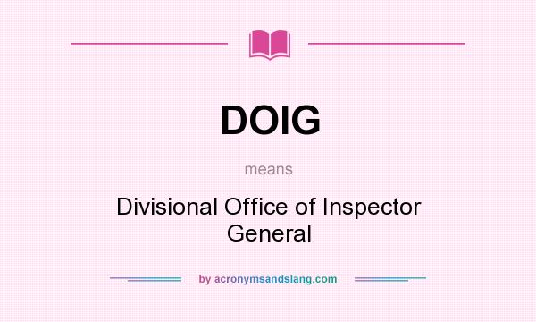 What does DOIG mean? It stands for Divisional Office of Inspector General