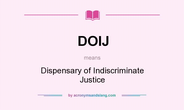What does DOIJ mean? It stands for Dispensary of Indiscriminate Justice