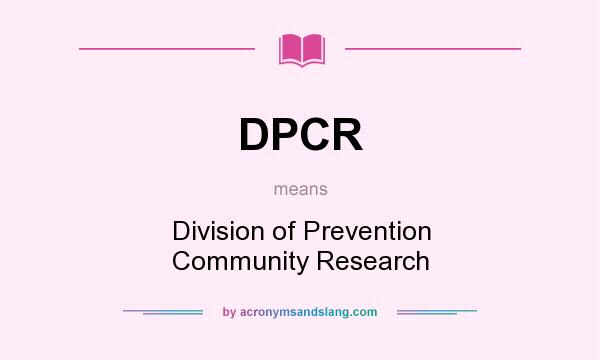 What does DPCR mean? It stands for Division of Prevention Community Research