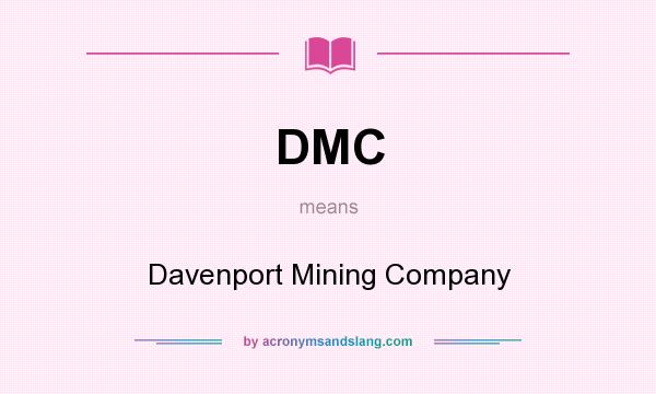 What does DMC mean? It stands for Davenport Mining Company