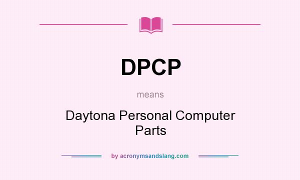 What does DPCP mean? It stands for Daytona Personal Computer Parts