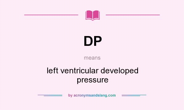 What does DP mean? It stands for left ventricular developed pressure