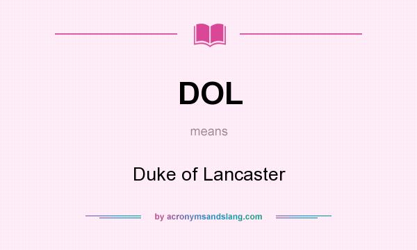 What does DOL mean? It stands for Duke of Lancaster