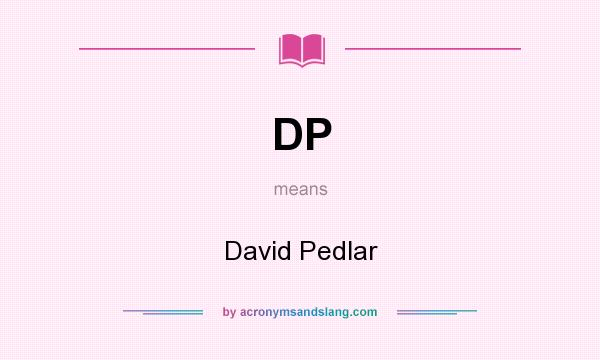 What does DP mean? It stands for David Pedlar