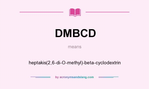 What does DMBCD mean? It stands for heptakis(2,6-di-O-methyl)-beta-cyclodextrin