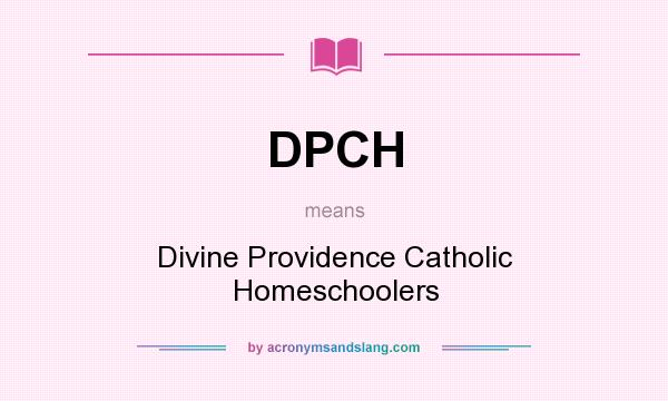 What does DPCH mean? It stands for Divine Providence Catholic Homeschoolers