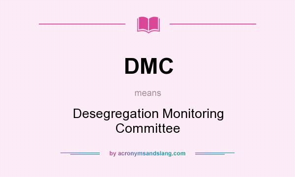 What does DMC mean? It stands for Desegregation Monitoring Committee