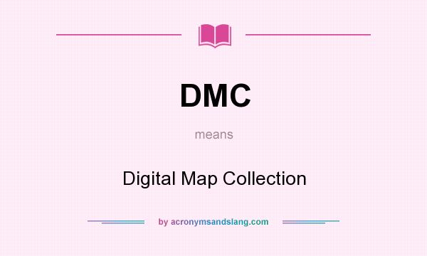 What does DMC mean? It stands for Digital Map Collection