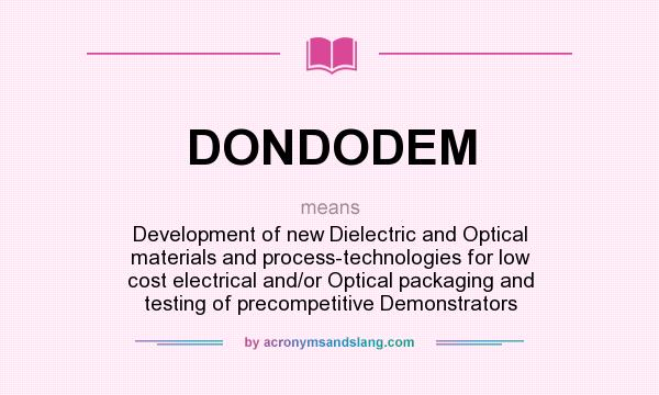 What does DONDODEM mean? It stands for Development of new Dielectric and Optical materials and process-technologies for low cost electrical and/or Optical packaging and testing of precompetitive Demonstrators