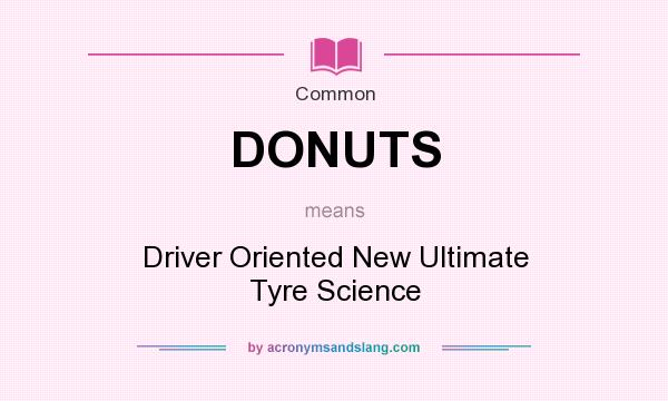 What does DONUTS mean? It stands for Driver Oriented New Ultimate Tyre Science