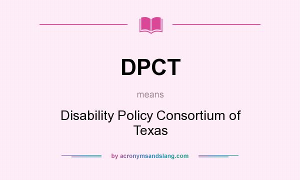 What does DPCT mean? It stands for Disability Policy Consortium of Texas