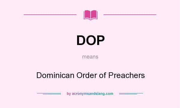 What does DOP mean? It stands for Dominican Order of Preachers