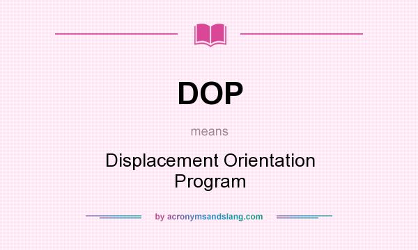 What does DOP mean? It stands for Displacement Orientation Program