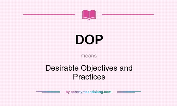 What does DOP mean? It stands for Desirable Objectives and Practices