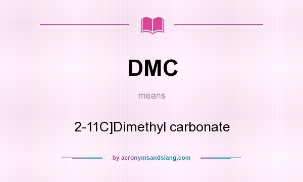 What does DMC mean? It stands for 2-11C]Dimethyl carbonate