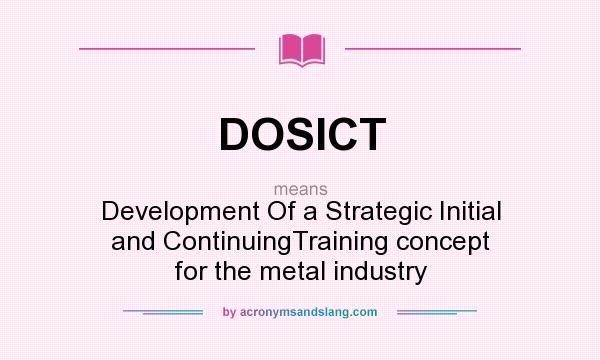 What does DOSICT mean? It stands for Development Of a Strategic Initial and ContinuingTraining concept for the metal industry