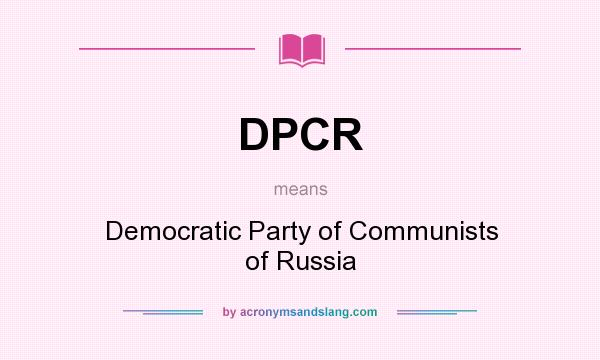 What does DPCR mean? It stands for Democratic Party of Communists of Russia