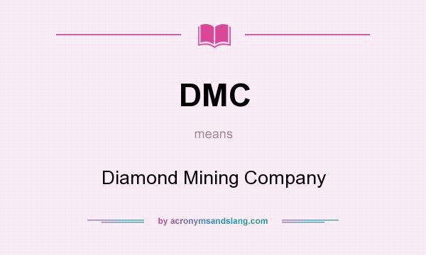 What does DMC mean? It stands for Diamond Mining Company