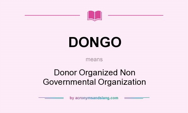 What does DONGO mean? It stands for Donor Organized Non Governmental Organization