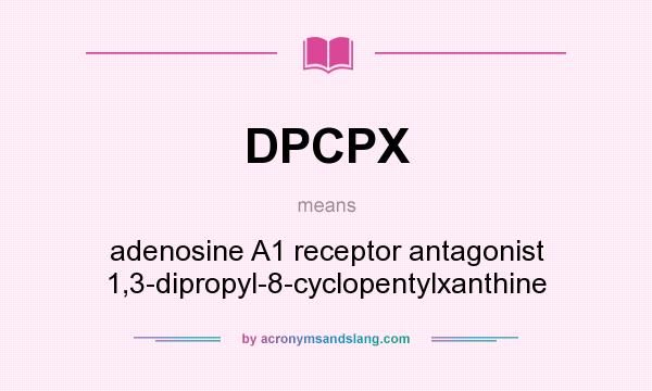 What does DPCPX mean? It stands for adenosine A1 receptor antagonist 1,3-dipropyl-8-cyclopentylxanthine