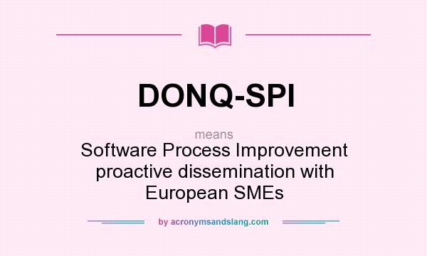 What does DONQ-SPI mean? It stands for Software Process Improvement proactive dissemination with European SMEs