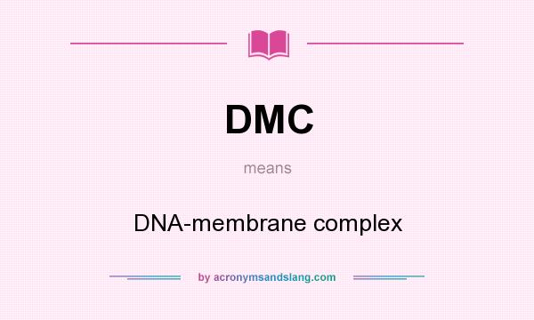 What does DMC mean? It stands for DNA-membrane complex
