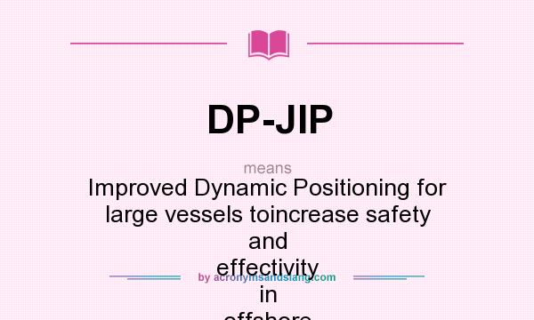 What does DP-JIP mean? It stands for Improved Dynamic Positioning for large vessels toincrease safety and effectivity in offshore operations and exploration and exploitation of marine resources
