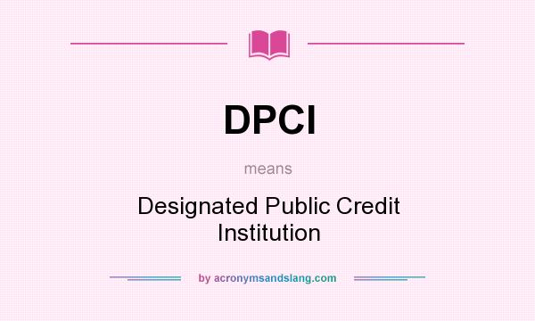 What does DPCI mean? It stands for Designated Public Credit Institution