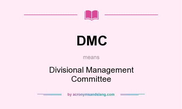 What does DMC mean? It stands for Divisional Management Committee