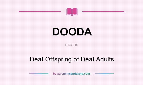 What does DOODA mean? It stands for Deaf Offspring of Deaf Adults