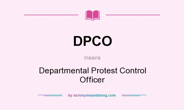 What does DPCO mean? It stands for Departmental Protest Control Officer